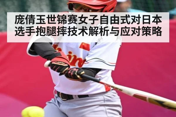 庞倩玉世锦赛女子自由式对日本选手抱腿摔技术解析与应对策略