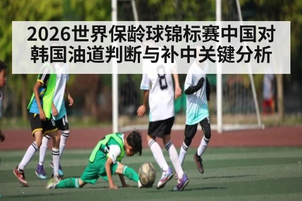 2026世界保龄球锦标赛中国对韩国油道判断与补中关键分析